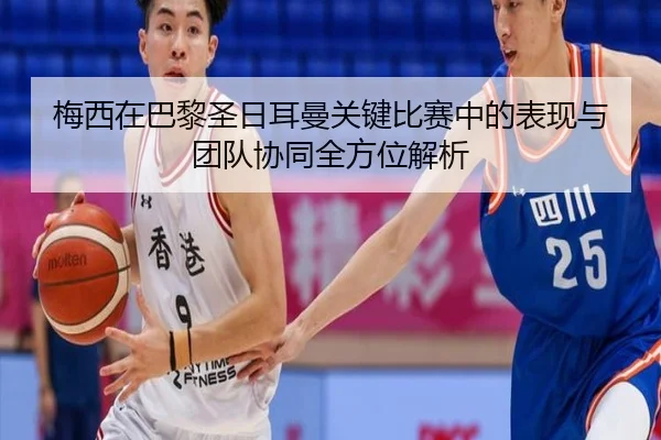 梅西在巴黎圣日耳曼关键比赛中的表现与团队协同全方位解析 | 6686 SPORTS